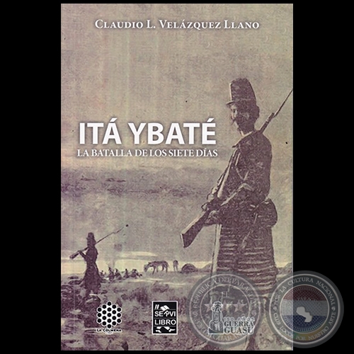 ITÁ YBATÉ: LA BATALLA DE LOS SIETE DÍAS - Autor: CLAUDIO L. VELÁZQUEZ LLANO - Año 2017